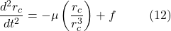 \[\frac{d^2 r_c}{dt^2} = -\mu \left(\frac{r_c}{r_c^3}\right) + f \hspace{10mm} \text{(12)}\]