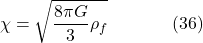 \[\chi=\sqrt{\frac{8 \pi G}{3} \rho_f} \hspace{40pt} \text{(36)}\]