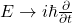 E \rightarrow i\hbar \frac{\partial}{\partial t}