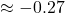 \approx -0.27