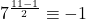 7^{\frac{11-1}{2}} \equiv-1