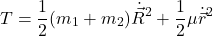 \[T = \frac{1}{2} (m_1 + m_2) \dot{\vec{R}}^2 + \frac{1}{2} \mu \dot{\vec{r}}^2\]