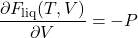 \[\frac{\partial F_{\text{liq}}(T, V)}{\partial V} = -P\]
