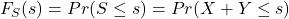 F_S(s)=Pr(S \leq s) = Pr (X+Y \leq s)