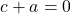 c + a = 0