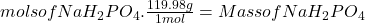 mols of NaH_{2}PO_{4}.\frac{119.98g}{1 mol}= Mass of NaH_{2}PO_{4}