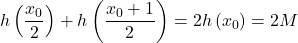 \[h\left(\frac{x_{0}}{2}\right) + h\left(\frac{x_{0}+1}{2}\right) = 2h\left(x_{0}\right) = 2M\]
