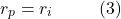 \[r_p = r_i \hspace{10mm} \text{(3)}\]