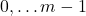 0, \ldots m-1