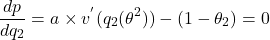 \[\frac{dp ̃}{dq_2} = a \times v^{'}(q_2(\theta^2)) - (1 - \theta_2) = 0\]