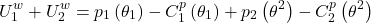 \[U_1^w+U_2^w=p_1\left(\theta_1\right)-C_1^p\left(\theta_1\right)+p_2\left(\theta^2\right)-C_2^p\left(\theta^2\right)\]
