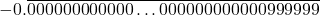 \[- 0.\overline{000000000000\ldots000000000000999999}\]