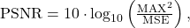 \mathrm{PSNR} = 10 \cdot \log_{10}\left(\frac{\mathrm{MAX}^2}{\mathrm{MSE}}\right),