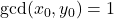 \text{gcd}(x_0, y_0) = 1