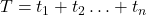 T = t_1 + t_2 \ldots + t_n