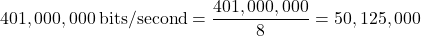 \[401,000,000\,\text{bits/second} = \frac{401,000,000}{8} = 50,125,000\,\]