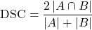 \begin{equation*}\text{DSC} = \frac{2 \left| A \cap B \right|}{\left| A \right| + \left| B \right|}\end{equation*}