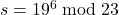 s = 19^6 \bmod 23