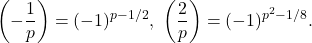 \[\left(-\frac{1}{p}\right) &= (-1)^{p-1/2}, \ \left(\frac{2}{p}\right) &= (-1)^{p^2-1/8}.\]
