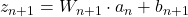 z_{n+1} = W_{n+1} \cdot a_n + b_{n+1}