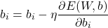 \[b_i & = b_i - \eta \frac{\partial E(W, b)}{\partial b_i}\]
