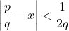 \[\left|\frac{p}{q} - x\right| < \frac{1}{2q}\]