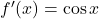 f'(x) = \cos x