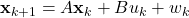 \[\mathbf{x}_{k+1} = A \mathbf{x}_k + B u_k + w_k\]