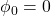 \phi_0 = 0