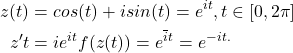 \begin{align*} z(t) &= cos(t) + isin(t) = e^{it} , t \in [0,2\pi] \\ z^{\prime}t &= ie^{it} f(z(t)) = e^{\overline{i}t} = e^{-it.} \end{align*}