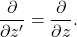 \[\frac{\partial}{\partial z'} =  \frac{\partial}{\partial z}.\]