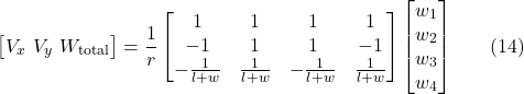 \[\begin{bmatrix}V_x \ V_y \ W_{\text{total}}\end{bmatrix}= \frac{1}{r}\begin{bmatrix}1 & 1 & 1 & 1 \\-1 & 1 & 1 & -1 \\-\frac{1}{l + w} & \frac{1}{l + w} & -\frac{1}{l + w} & \frac{1}{l + w}\end{bmatrix}\begin{bmatrix}w_1 \\ w_2 \\ w_3 \\ w_4\end{bmatrix} \hspace{20pt} \text{(14)}\]