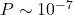 P \sim 10^{-7}