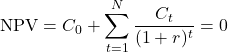 \[\text{NPV} = C_0 + \sum_{t=1}^{N}\frac{C_t}{(1+r)^t} = 0\]