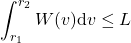 \begin{equation*}\int_{r_1}^{r_2} W(v) \mathrm{d} v \leq L\end{equation*}