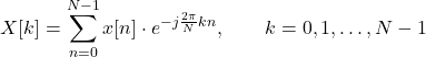 \[X[k] = \sum_{n=0}^{N-1} x[n] \cdot e^{-j \frac{2\pi}{N}kn}, \qquad k = 0, 1, \ldots, N - 1\]