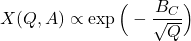 \begin{equation*}X(Q,A)\propto \exp{\Big(-\frac{B_{C}}{\sqrt{Q}}}\Big)\end{equation*}