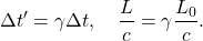 \[     \Delta t'=\gamma \Delta t, \quad \frac{L}{c}=\gamma \frac{L_0}{c}.\]