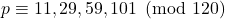 p \equiv 11,29,59,101 \pmod{120}