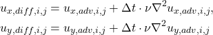 \begin{equation*}\begin{split}u_{x, diff, i, j} &= u_{x, adv, i, j} + \Delta t \cdot \nu\nabla^2 u_{x, adv, i, j}, \\u_{y, diff, i, j} &= u_{y, adv, i, j} + \Delta t \cdot \nu\nabla^2 u_{y, adv, i, j}\end{split}\end{equation*}