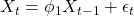 X_t = \phi_1 X_{t-1} + \epsilon_t