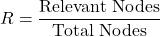 \[R = \frac{\text{Relevant Nodes}}{\text{Total Nodes}}\]