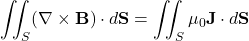 \begin{equation*}\iint_S (\nabla \times \mathbf{B}) \cdot d\mathbf{S} = \iint_S \mu_0 \mathbf{J} \cdot d\mathbf{S}\end{equation*}
