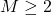 M\geq2