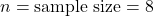 n = \text{sample size} = 8