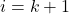 i=k+1