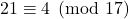21 \equiv 4 \pmod {17}