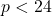 p < 24