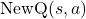 \text{NewQ}(s, a)