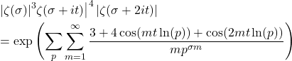 Rendered by QuickLaTeX.com \begin{align*}& \left.|\zeta(\sigma)|^3 \zeta(\sigma+i t)\right|^4|\zeta(\sigma+2 i t)| \\& =\exp \left(\sum_{p} \sum_{m=1}^{\infty} \frac{3+4 \cos (m t \ln (p))+\cos (2 m t \ln (p))}{mp^{\sigma m}}\right) \\&\end{align*}